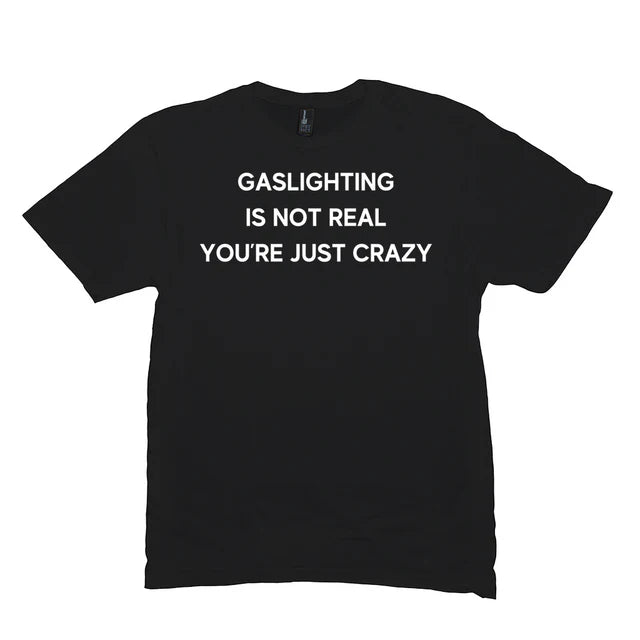 Gaslighting Is Not Real You're Just Crazy Meme Shirt