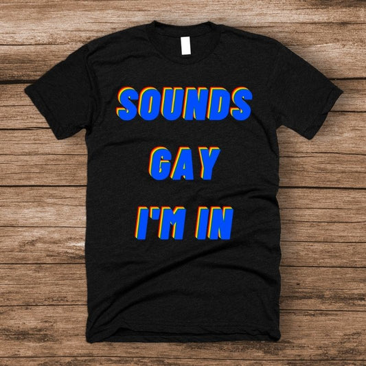 Sounds Gay I'm In Pride LGBTQ+ Shirt