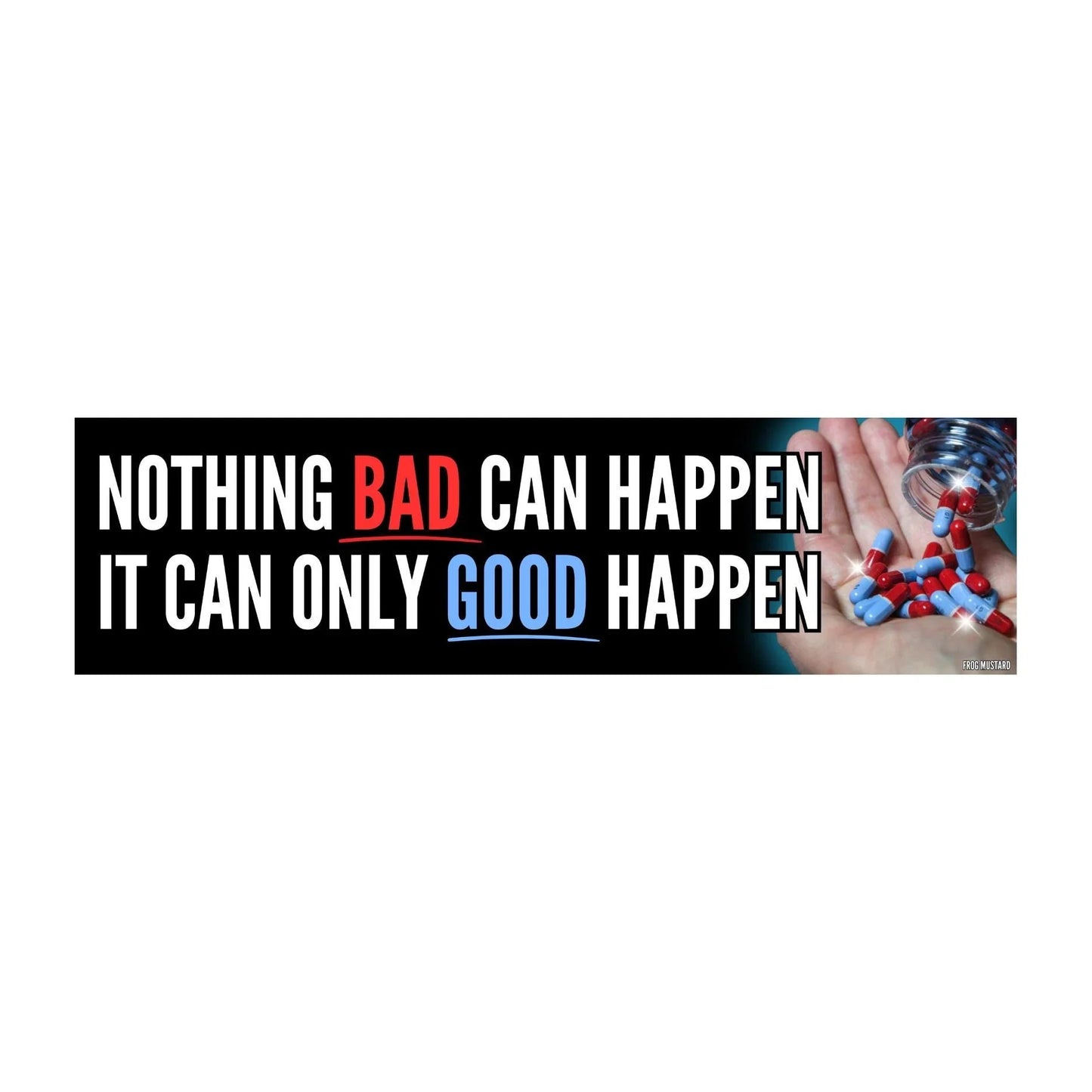 Nothing Bad Can Happen It Can Only Good Happen Bumper Sticker