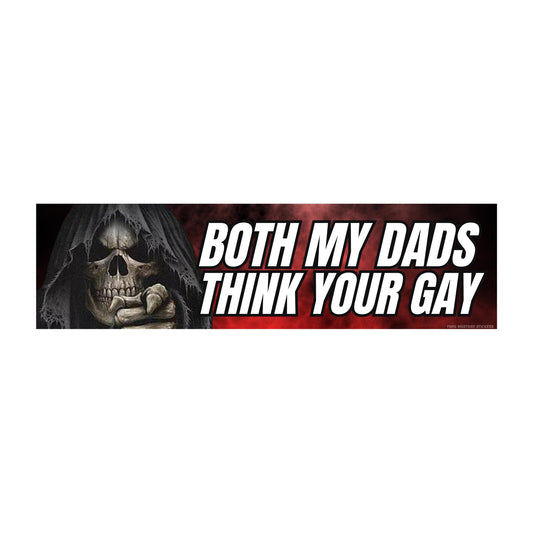 Both My Dads Think Your Gay Bumper Sticker
