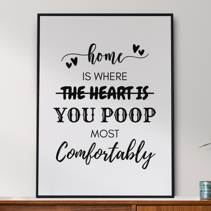Home Is Where You Poop Most Comfortably Bathroom Poster